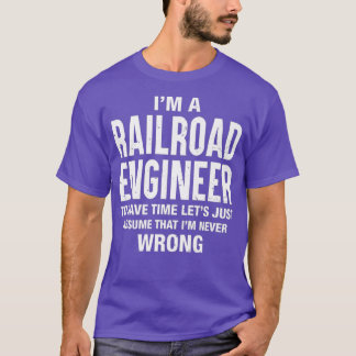 Im a Railroad Engineer and Im never wrong Funny Tシャツ