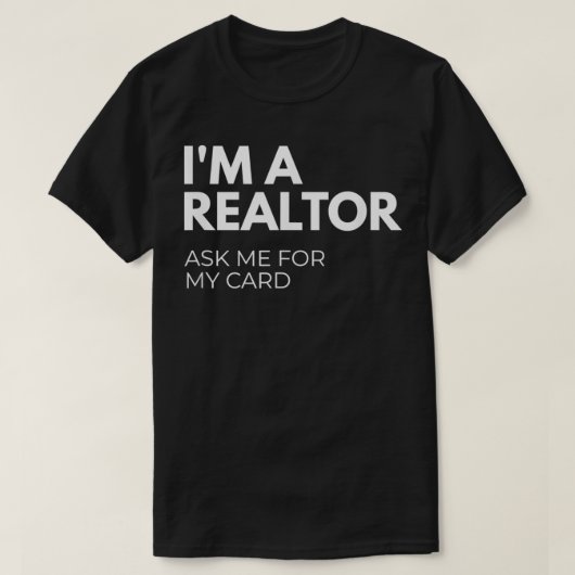I'm A Realtor Ask Me For My Card  Tシャツ (デザイン正面)
