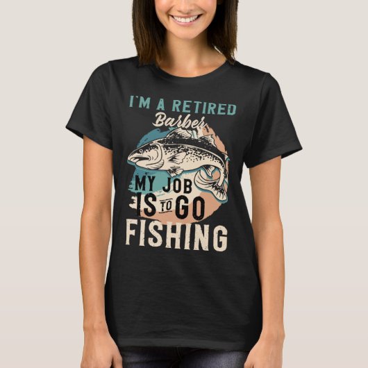 I'm A Retired Barber My Job Is To Go Fishing Tシャツ (正面)