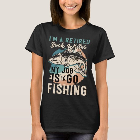 I'm A Retired Book Writer My Job Is To Go Fishing Tシャツ (正面)
