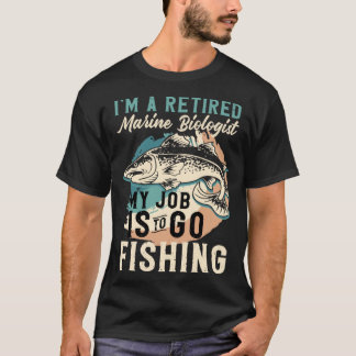 I'm A Retired Marine Biologist My Job Is To Go Fis Tシャツ
