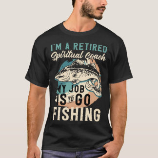 I'm A Retired Spiritual Coach My Job Is To Go Fish Tシャツ