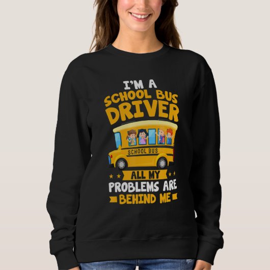 I'm A School Bus Driver All My Problems Are Behind スウェットシャツ (正面)