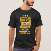 I'm A School Bus Driver All My Problems Are Behind Tシャツ (正面)
