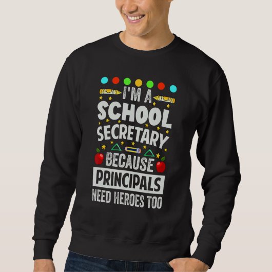 I'm A School Secretary - Because Principals Need H スウェットシャツ (正面)