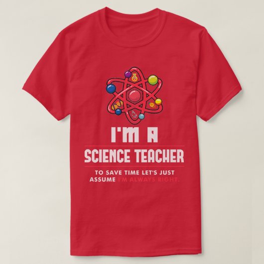 I'm a Science Teacher I'm Always Right Scientist P Tシャツ (デザイン正面)