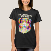 Im a Shedding Machine  Australian Shepherd Humor A Tシャツ (正面)