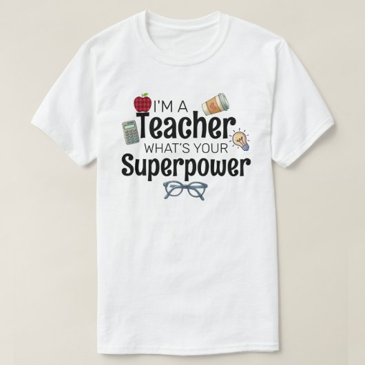 I'm A Teacher, What’s Your Superpower Tシャツ (デザイン正面)