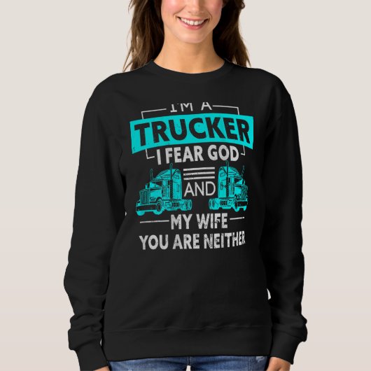 I'm A Trucker I Fear God And My Wife You're Neithe スウェットシャツ (正面)