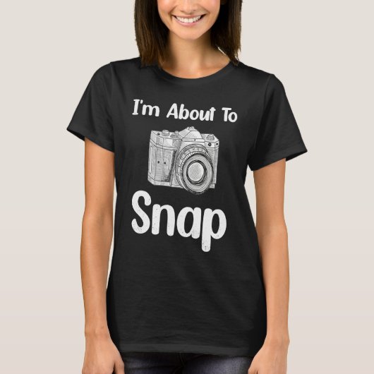 I'm About To Snap Photography Photographer Camera Tシャツ (正面)