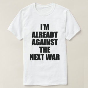 I'M ALREADY AGAINST THE NEXT WAR Tシャツ