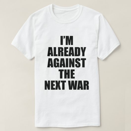 I'M ALREADY AGAINST THE NEXT WAR Tシャツ (デザイン正面)