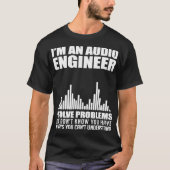 Im An Audio Engineer I Solve Problems Audiophile Tシャツ (正面)