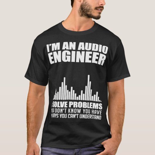 Im An Audio Engineer I Solve Problems Audiophile Tシャツ (正面)