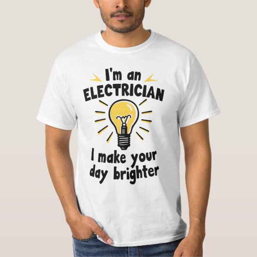 I'm an electrician - I make your day brighter Tシャツ (正面)