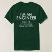 Im An Engineer To Save Time, Lets Assume Im Never  Tシャツ (デザイン正面)
