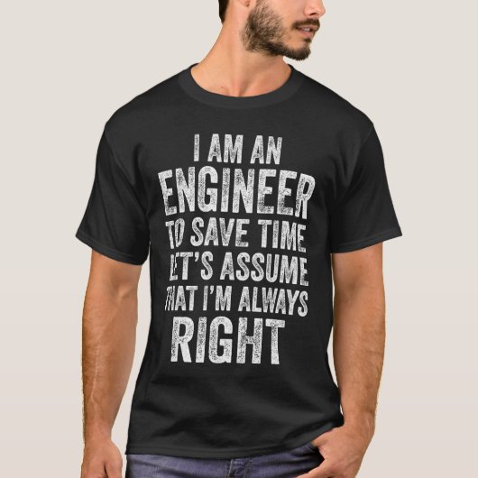 Im an Engineer to Save Time Lets Assume That Alway Tシャツ (正面)