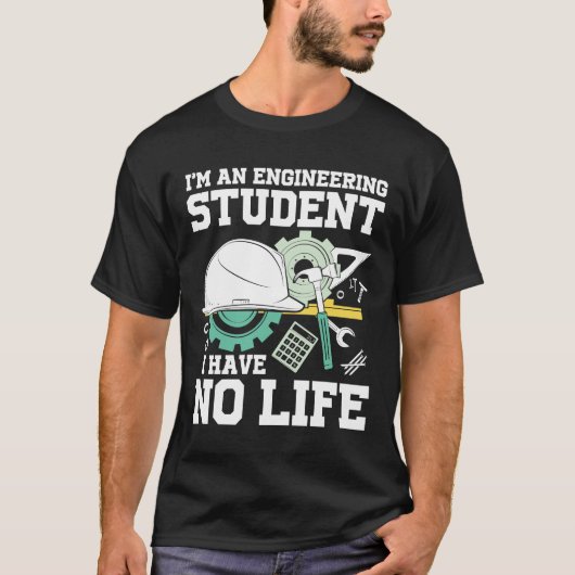 I'm An Engineering Student I Have No Life Tシャツ (正面)