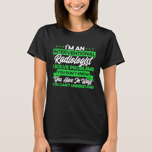 I'm An Interventional Radiologist I Solve Problems Tシャツ (正面)