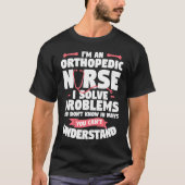 I'm An Orthopedic Nurse I Solve Problems You Don't Tシャツ (正面)