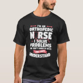 I'm An Orthopedic Nurse I Solve Problems You Don't Tシャツ (正面)