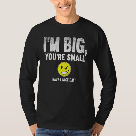 I'm Big  You're Small Have A Nice Day  Tシャツ (正面)