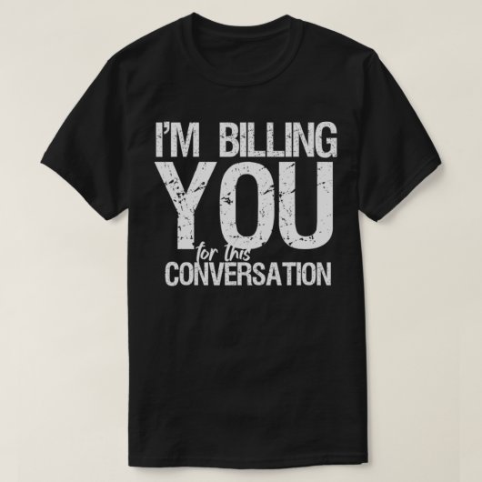 I'm Billing You For This Conversation Funny Lawyer Tシャツ (デザイン正面)