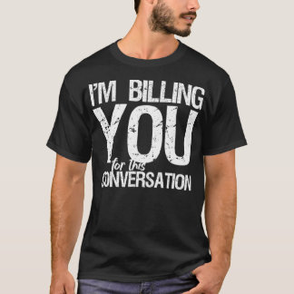 I'm Billing You For This Conversation Funny Lawyer Tシャツ