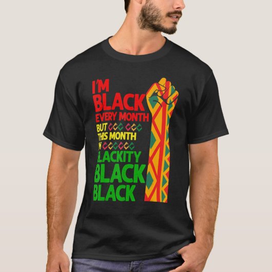 I'm Black Every Month But This Month I'm Blackity  Tシャツ (正面)