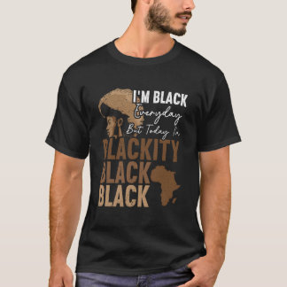 I'M Black Everyday But Today I'M Blackity Black Bl Tシャツ