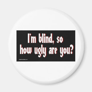 Im_blind_so_how_ugly_are_you マグネット