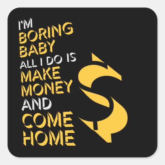 I'm Boring Baby All I Do Is Make Money Come Home スクエアシール (正面)