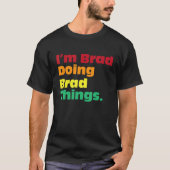 I'm Brad Doing Brad Things For Birthdays Tシャツ (正面)