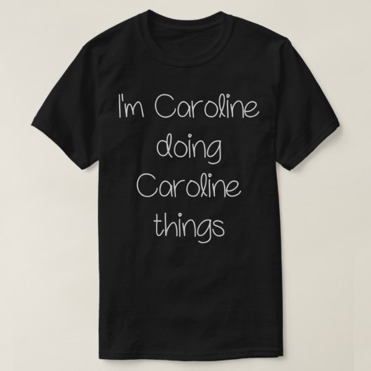 I'm CAROLINE Doing Funny Things Women Name Birthda Tシャツ (デザイン正面)