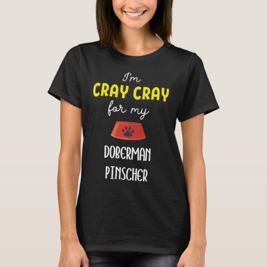 Im Cray Cray For My(犬)ドーベルマン・ピンシェルDoberman Pin Tシャツ (正面)