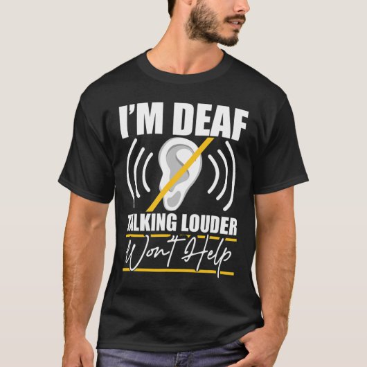 I'm Deaf. Talking Louder Won't Help! Asl Deaf Awar Tシャツ (正面)