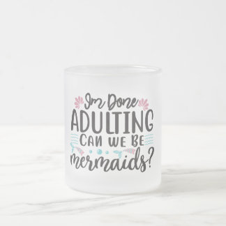 I'm Done Adulting Can We Be Mermaids ? フロストグラスマグカップ