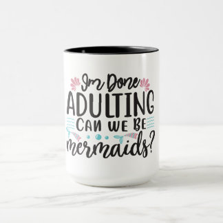 I'm Done Adulting Can We Be Mermaids ? マグカップ