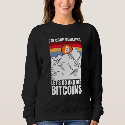 I'm done adulting let's go and buy Bitcoins スウェットシャツ (正面)