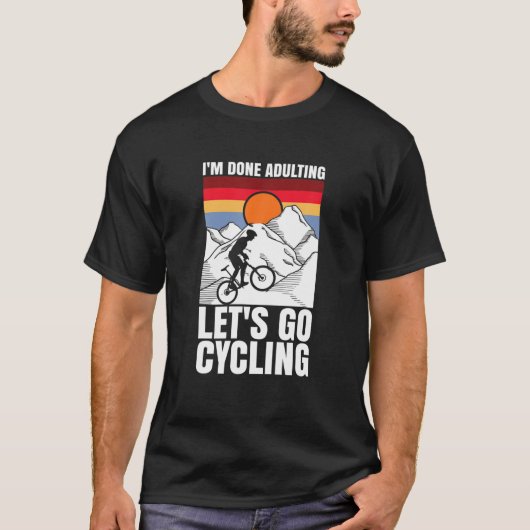 I'm Done Adulting Let's Go Cycling Funny Bicycle Tシャツ (正面)