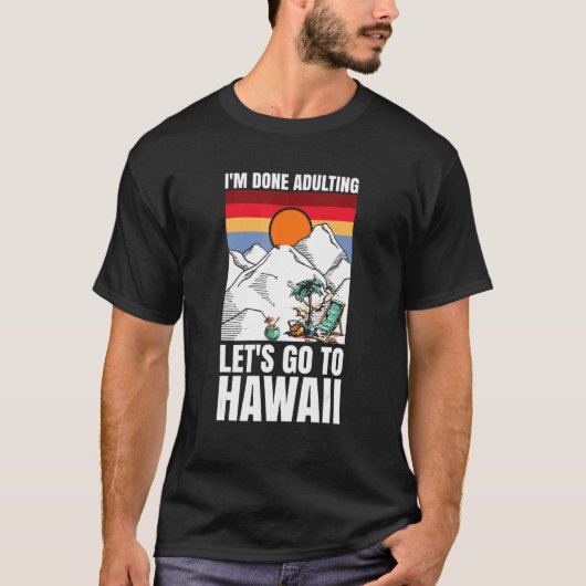 I'm done adulting let's go to Hawaii Tシャツ (正面)
