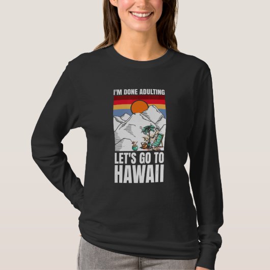 I'm done adulting let's go to Hawaii Tシャツ (正面)