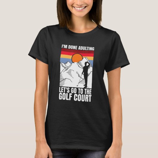 I'm done adulting let's go to the golf court golf tシャツ (正面)