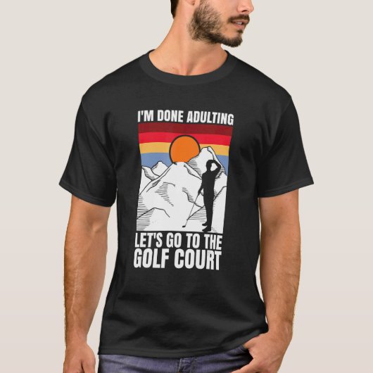 I'm done adulting let's go to the golf court  golf tシャツ (正面)