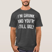 Im Drunk And Youre Still Ugly Crude Drinking Tシャツ (正面)