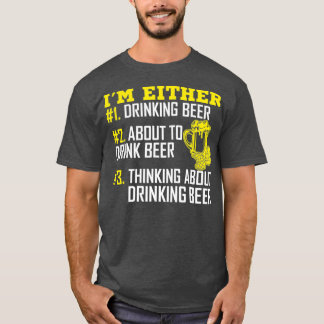 Im Either 1 Drinking Beer 2 About To Drink Beer Tシャツ
