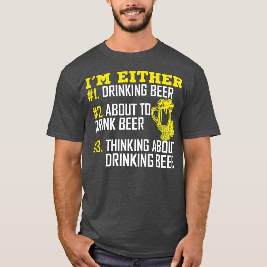 Im Either 1 Drinking Beer 2 About To Drink Beer Tシャツ (正面)