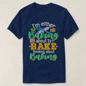 I'm Either Baking About To Bake Thinking About Bak Tシャツ (デザイン正面)