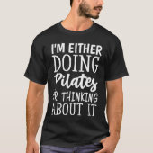 I'm Either Doing Pilates Or Thinking About It   1 Tシャツ (正面)