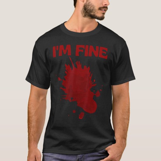 I'm Fine Fake Blood Its Fine Bloody Everything Is Tシャツ (正面)